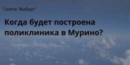 Будет ли в Мурино поликлиника?